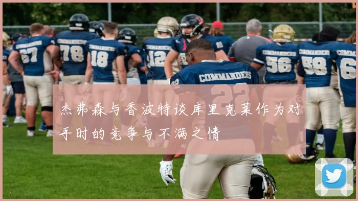 杰弗森与香波特谈库里克莱作为对手时的竞争与不满之情